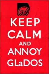 Keep calm And annoy GLaDOS